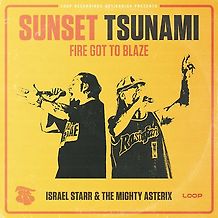 Sunset Tsunami with Israel Starr & The MIghty Asterix - Fire Got To Blaze